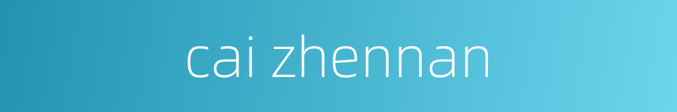 cai zhennan的同义词