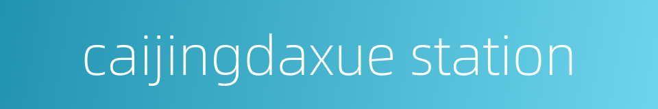 caijingdaxue station的同义词
