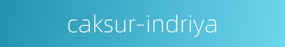 caksur-indriya的同义词