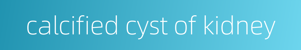 calcified cyst of kidney的同义词