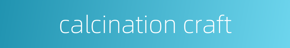 calcination craft的同义词