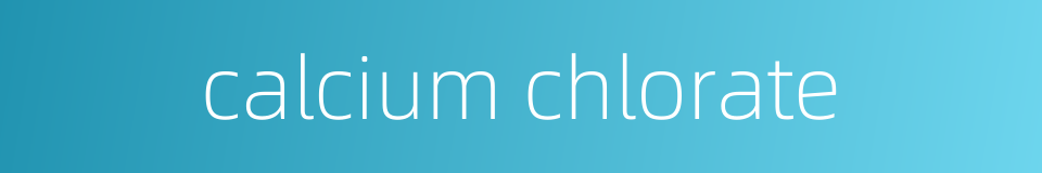 calcium chlorate的同义词