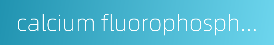 calcium fluorophosphate的同义词