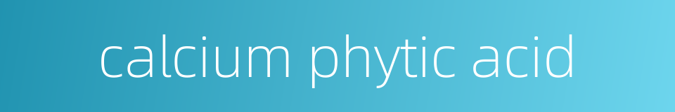 calcium phytic acid的同义词