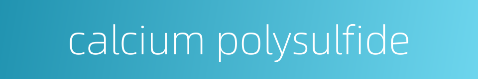 calcium polysulfide的同义词