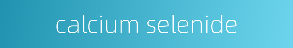 calcium selenide的同义词