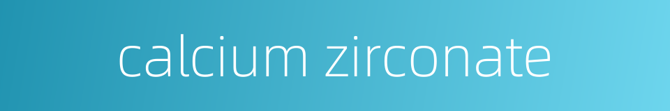 calcium zirconate的同义词