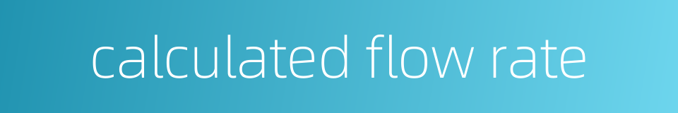 calculated flow rate的同义词