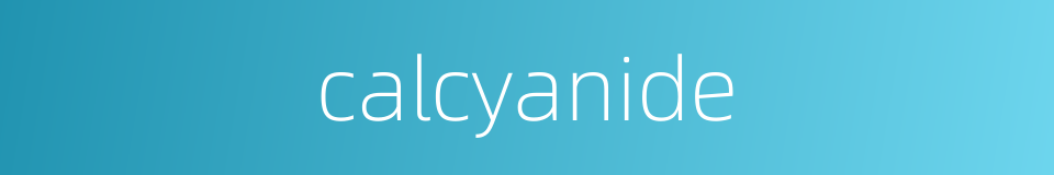 calcyanide的同义词
