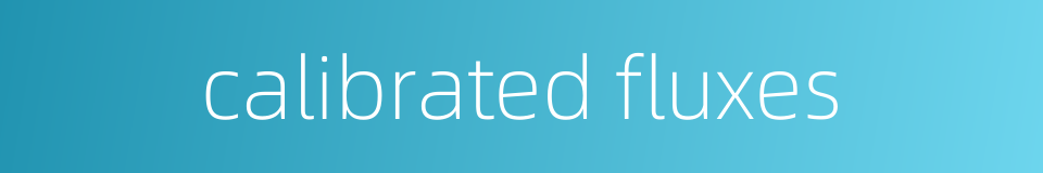 calibrated fluxes的同义词