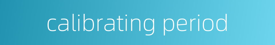 calibrating period的同义词