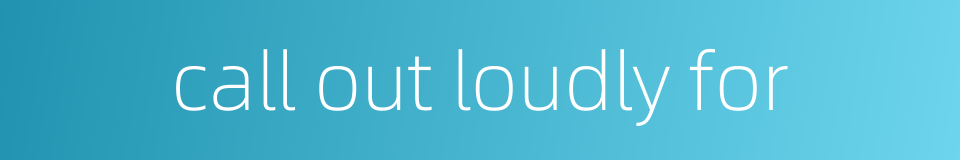 call out loudly for的同义词