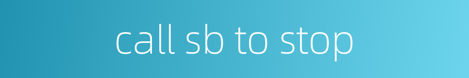 call sb to stop的同义词