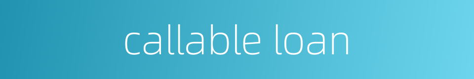 callable loan的同义词