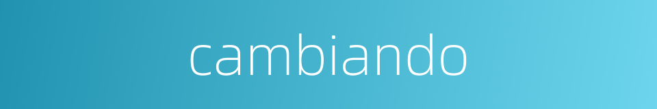 cambiando的同义词