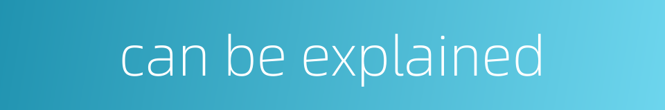 can be explained的同义词
