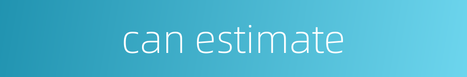 can estimate的同义词