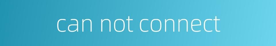 can not connect的同义词