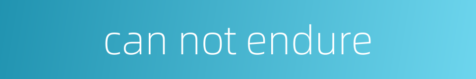 can not endure的同义词