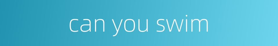 can you swim的同义词