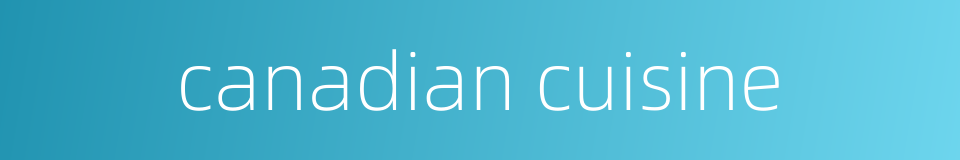 canadian cuisine的同义词