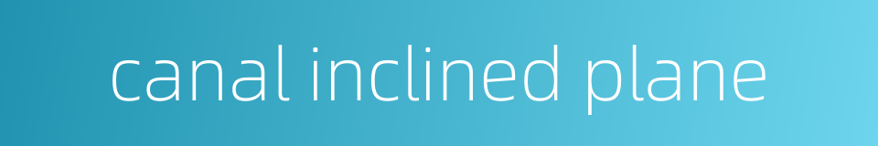 canal inclined plane的同义词