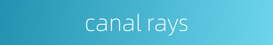 canal rays的同义词