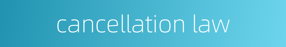 cancellation law的同义词