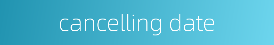 cancelling date的同义词