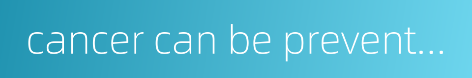 cancer can be prevented的同义词