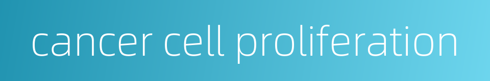 cancer cell proliferation的同义词