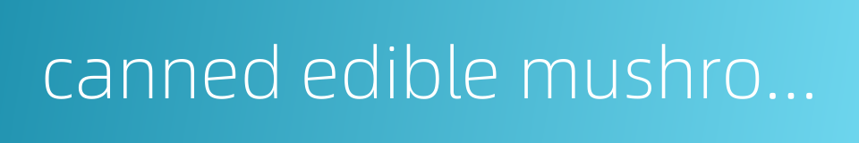 canned edible mushroom and fungus的同义词