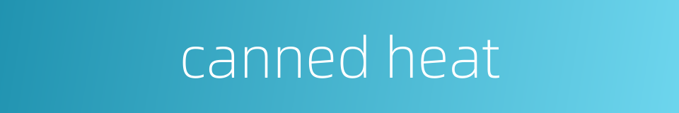 canned heat的同义词