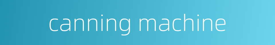 canning machine的同义词
