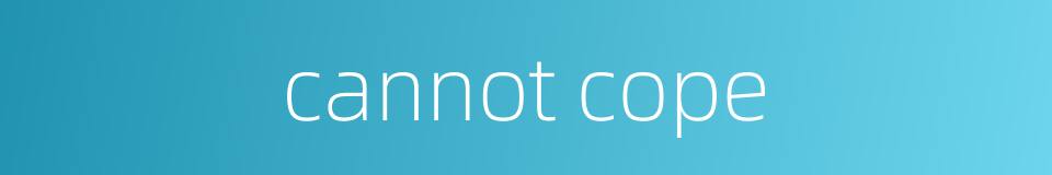 cannot cope的同义词