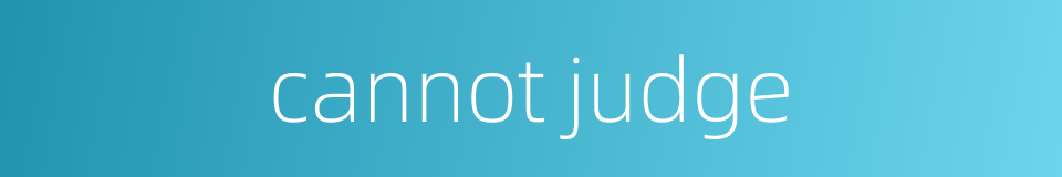 cannot judge的同义词