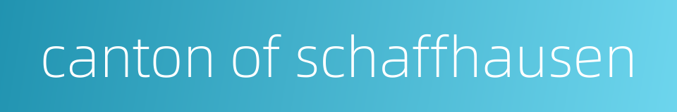 canton of schaffhausen的同义词