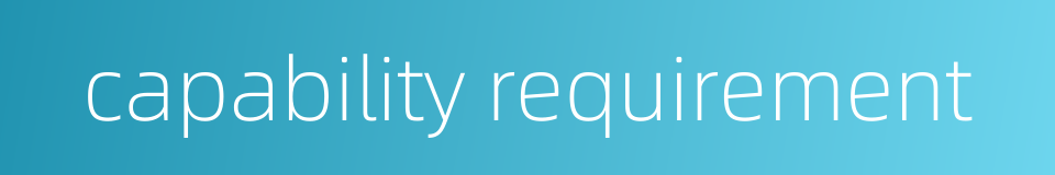capability requirement的同义词