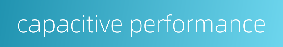 capacitive performance的同义词
