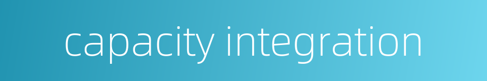 capacity integration的同义词