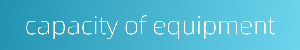 capacity of equipment的同义词