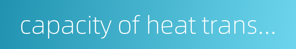 capacity of heat transmission的同义词