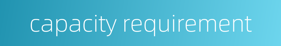 capacity requirement的同义词