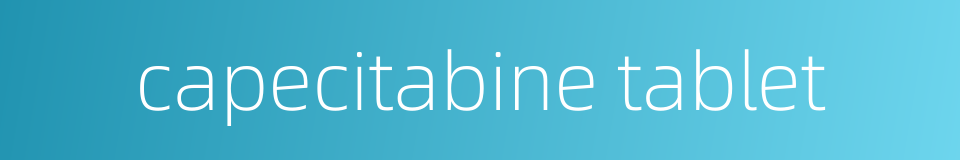 capecitabine tablet的同义词