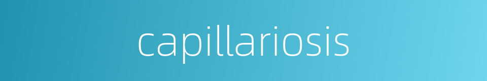 capillariosis的同义词
