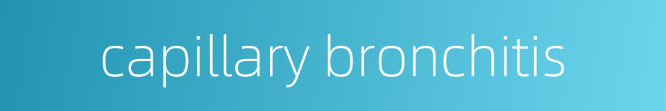capillary bronchitis的同义词