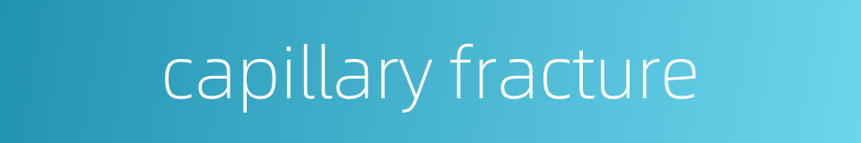 capillary fracture的同义词