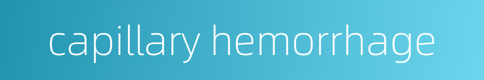 capillary hemorrhage的同义词