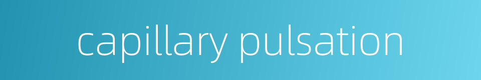 capillary pulsation的同义词