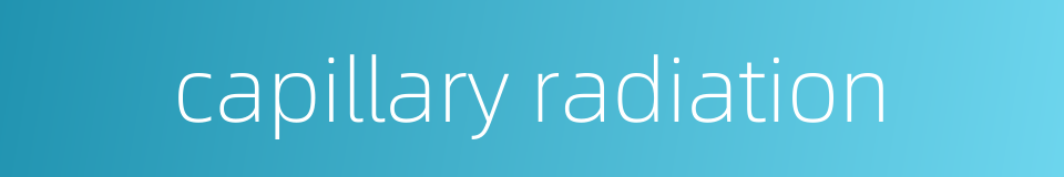 capillary radiation的同义词